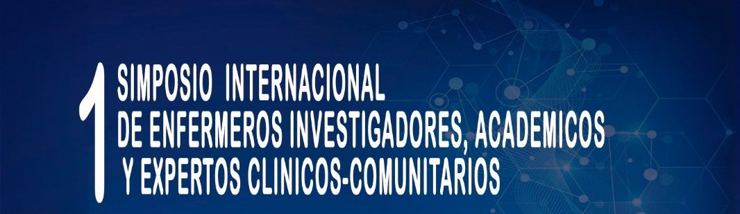 1ER SIMPOSIO INTERNACIONAL DE ENFERMEROS INVESTIGADORES, ACADÉMICOS Y EXPERTOS CLÍNICOS Y COMUNITARIOS